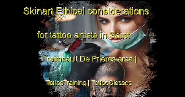 Skinart Ethical considerations for tattoo artists in Saint Fraimbault De Prieres area | TattooTraining | TattooClasses | SkinartTraining-France